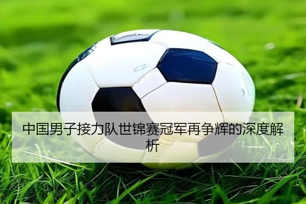 中国男子接力队世锦赛冠军再争辉的深度解析